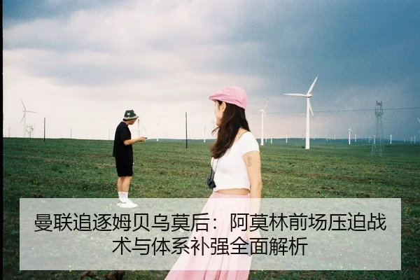 曼联追逐姆贝乌莫后：阿莫林前场压迫战术与体系补强全面解析