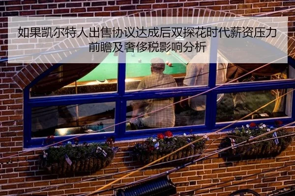 如果凯尔特人出售协议达成后双探花时代薪资压力前瞻及奢侈税影响分析