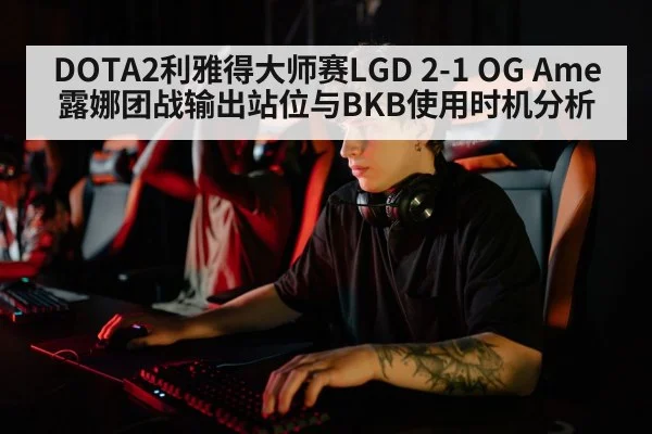 DOTA2利雅得大师赛LGD 2-1 OG Ame露娜团战输出站位与BKB使用时机分析