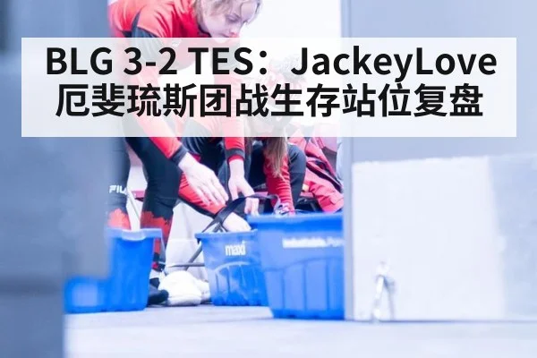 BLG 3-2 TES:JackeyLove厄斐琉斯团战生存站位复盘
